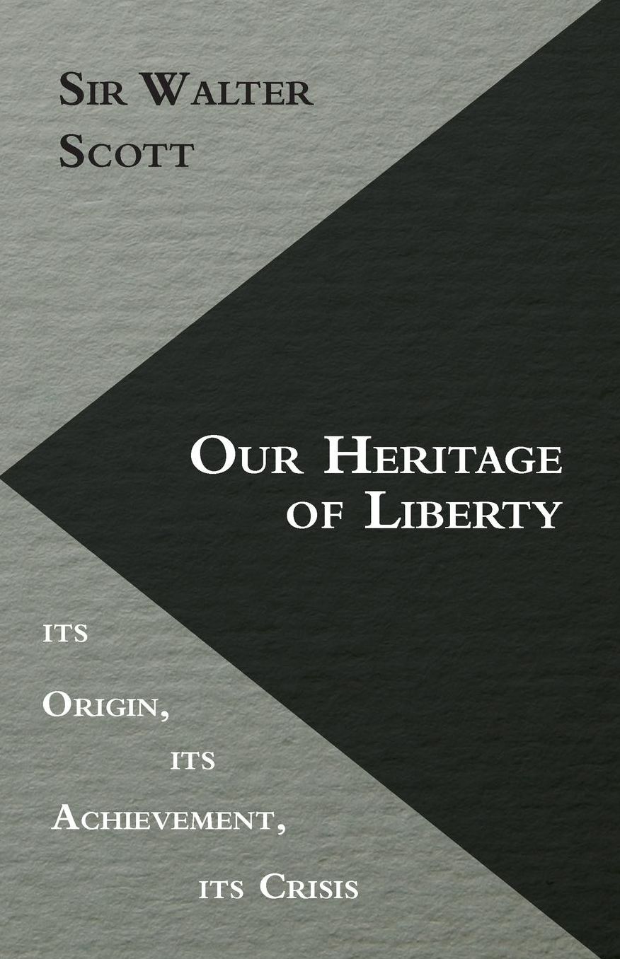 Our Heritage Of Liberty - Its Origin, Its Achievement, Its Crisis