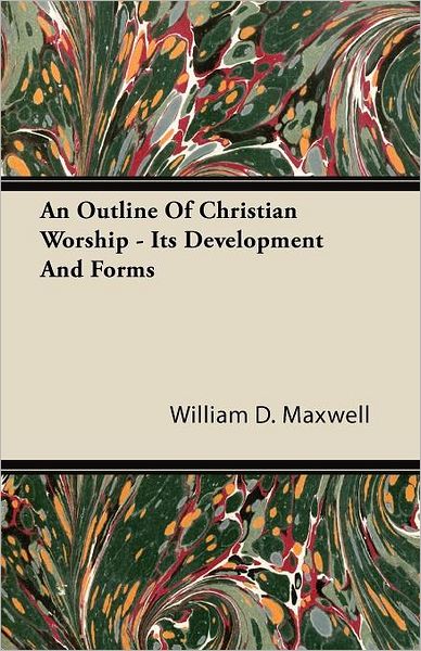 An Outline Of Christian Worship - Its Development And Forms