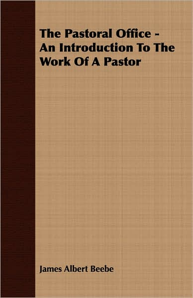 The Pastoral Office - An Introduction To The Work Of A Pastor
