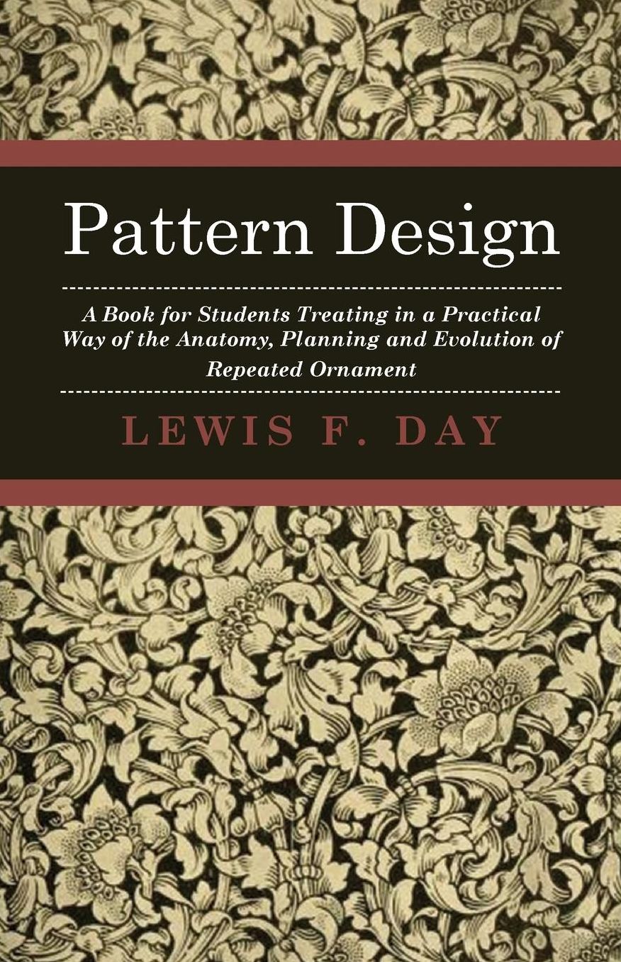 Pattern Design - A Book For Students Treating In A Practical Way Of The Anatomy, Planning And Evolution Of Repeated Ornament