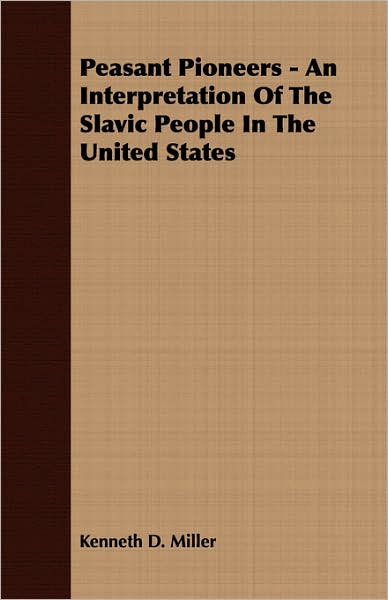 Peasant Pioneers - An Interpretation Of The Slavic People In The United States