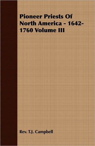 Pioneer Priests Of North America - 1642-1760 Volume Iii