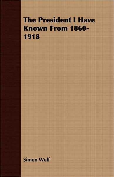 President I Have Known from 1860-1918