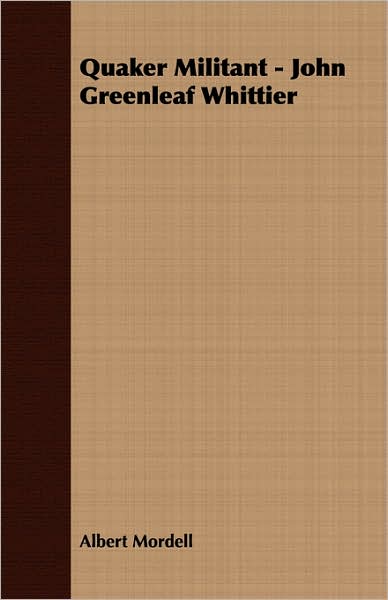 Quaker Militant - John Greenleaf Whittier