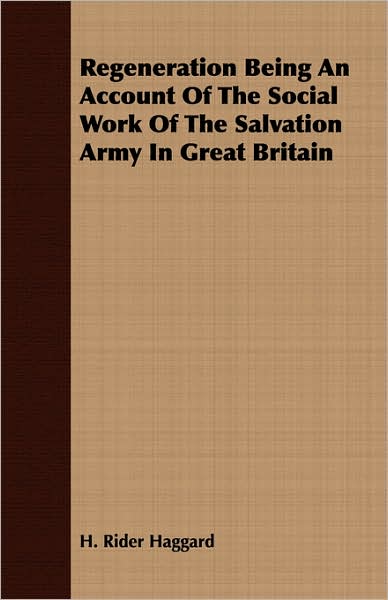 Regeneration Being An Account Of The Social Work Of The Salvation Army In Great Britain