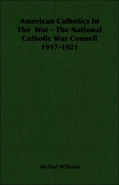 American Catholics in the War - the National Catholic War Council 1917-1921