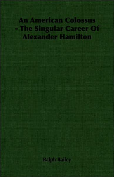 American Colossus - the Singular Career of Alexander Hamilton