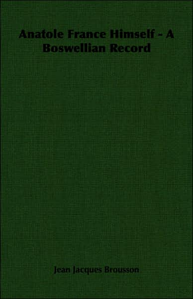 Anatole France Himself - a Boswellian Record