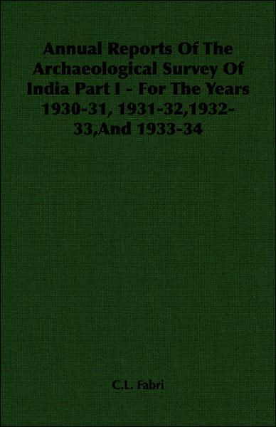 Annual Reports of the Archaeological Survey of India Part I - for the Years 1930-31, 1931-32, 1932-33, and 1933-34