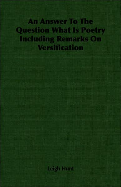 Answer to the Question What Is Poetry Including Remarks on Versification