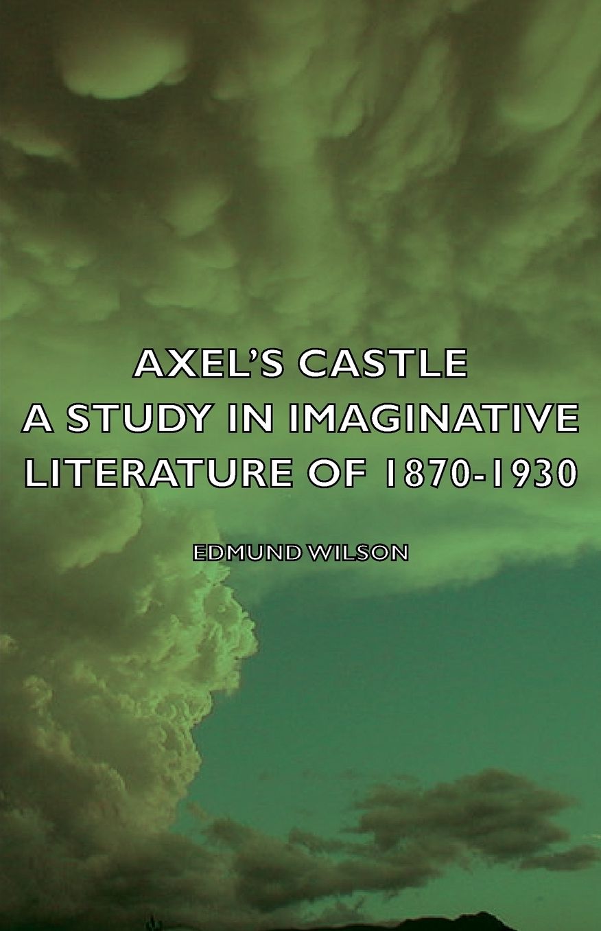 Axel's Castle - A Study In Imaginative Literature Of 1870-1930