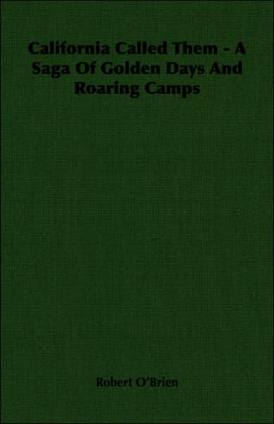 California Called Them - A Saga Of Golden Days And Roaring Camps