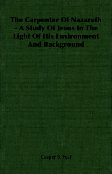 The Carpenter of Nazareth - A Study of Jesus in the Light of His Environment and Background
