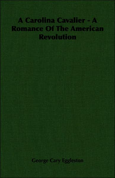 Carolina Cavalier - a Romance of the American Revolution