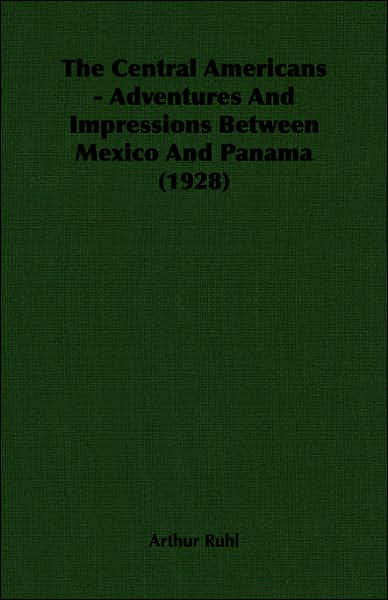 The Central Americans - Adventures and Impressions Between Mexico and Panama (1928)