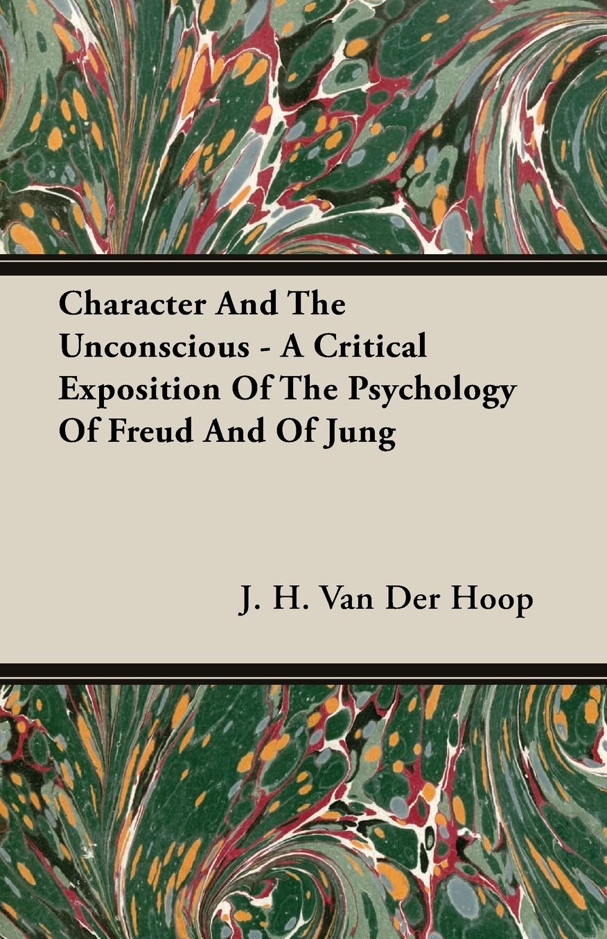 Character and the Unconscious - A Critical Exposition of the Psychology of Freud and of Jung
