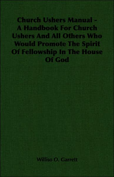 Church Ushers Manual - A Handbook for Church Ushers and All Others Who Would Promote the Spirit of Fellowship in the House of God