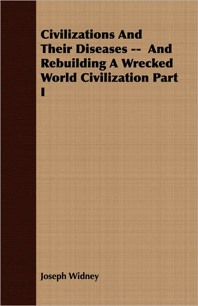 Civilizations And Their Diseases -- And Rebuilding A Wrecked World Civilization Part I