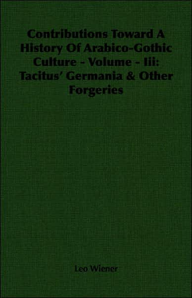 Contributions toward a History of Arabico-Gothic Culture -: Tacitus' Germania and Other Forgeries