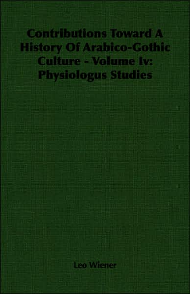Contributions toward a History of Arabico-Gothic Culture -: Physiologus Studies