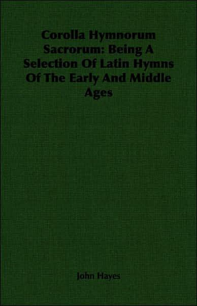 Corolla Hymnorum Sacrorum: Being a Selection of Latin Hymns of the Early and Middle Ages