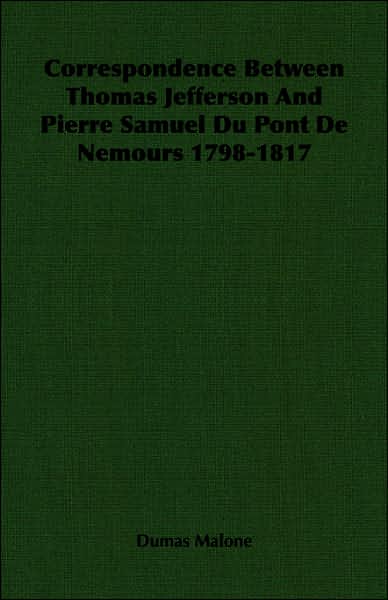 Correspondence Between Thomas Jefferson and Pierre Samuel Du Pont de Nemours 1798-1817