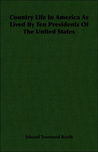 Country Life in America as Lived by Ten Presidents of the United States