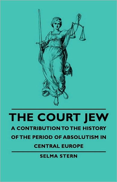 The Court Jew - A Contribution To The History Of The Period Of Absolutism In Central Europe