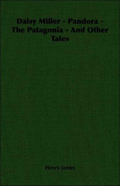 Daisy Miller - Pandora - the Patagonia - and Other Tales