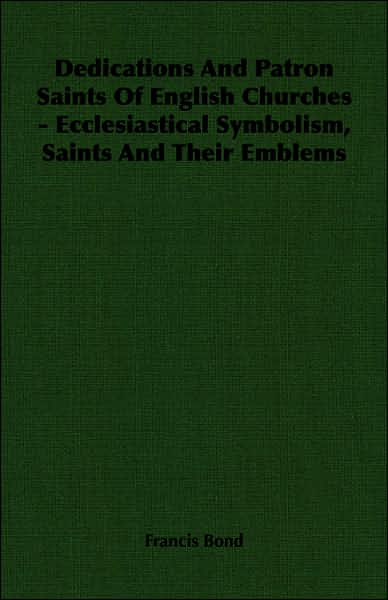 Dedications and Patron Saints of English Churches - Ecclesiastical Symbolism, Saints and Their Emblems