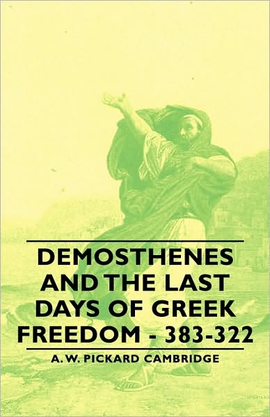 Demosthenes And The Last Days Of Greek Freedom - 383-322