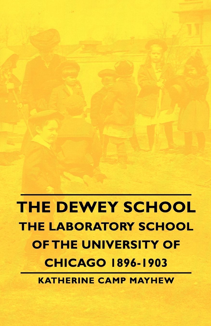 The Dewey School - The Laboratory School Of The University Of Chicago 1896-1903