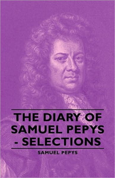 The Diary Of Samuel Pepys - Selections