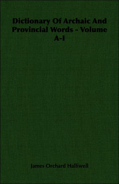 Dictionary of Archaic and Provincial Words - Volume A-I