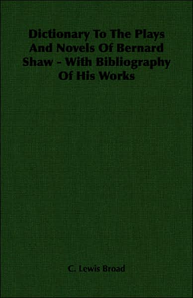Dictionary to the Plays and Novels of Bernard Shaw - With Bibliography of His Works