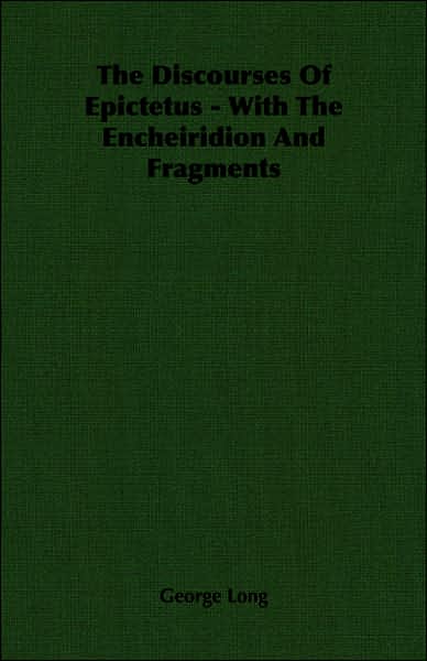 The Discourses of Epictetus - With the Encheiridion and Fragments