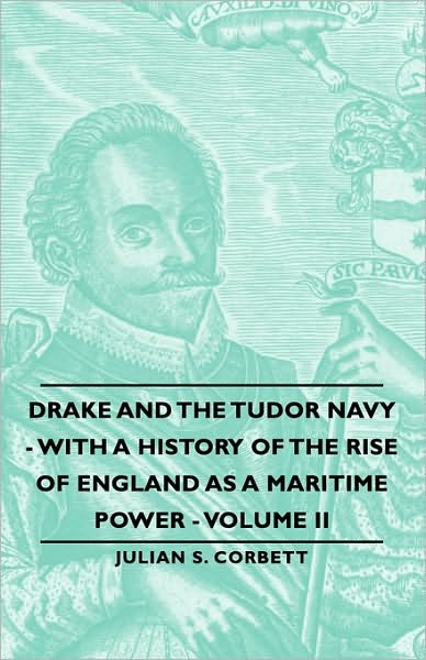 Drake And The Tudor Navy - With A History Of The Rise Of England As A Maritime Power - Volume Ii