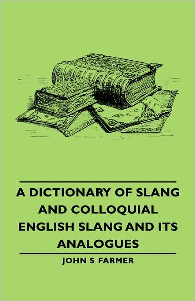 A Dictionary Of Slang And Colloquial English Slang And Its Analogues