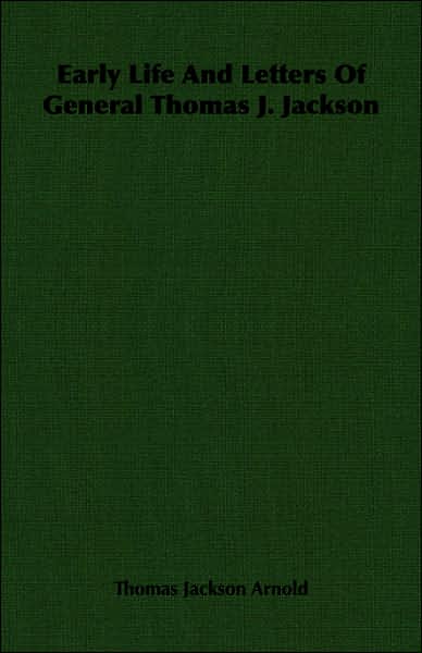 Early Life and Letters of General Thomas J Jackson