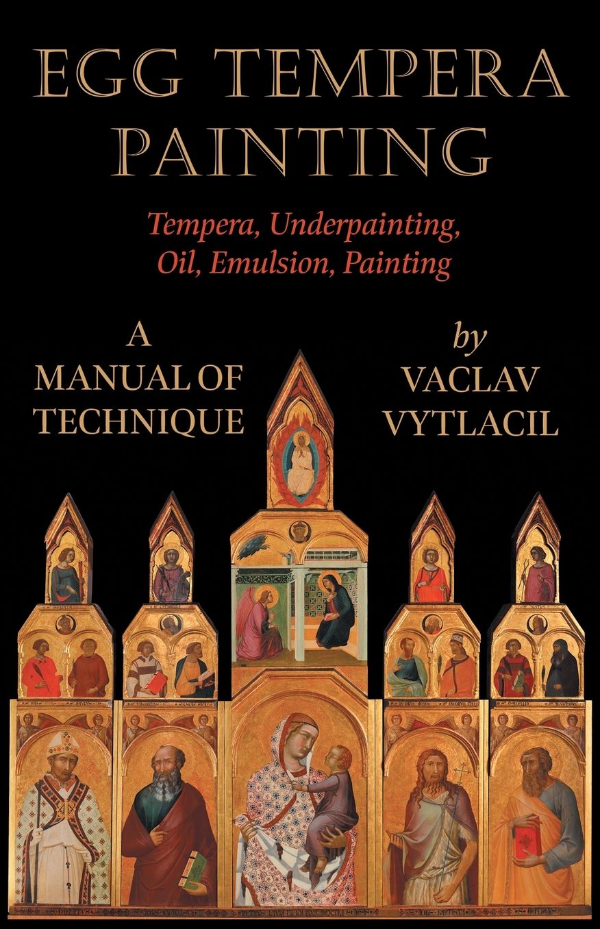 Egg Tempera Painting - Tempera, Underpainting, Oil, Emulsion, Painting - A Manual of Technique