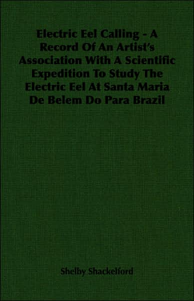 Electric Eel Calling - A Record of an Artist's Association with a Scientific Expedition to Study the Electric Eel at Santa Maria de Belem Do Para Braz