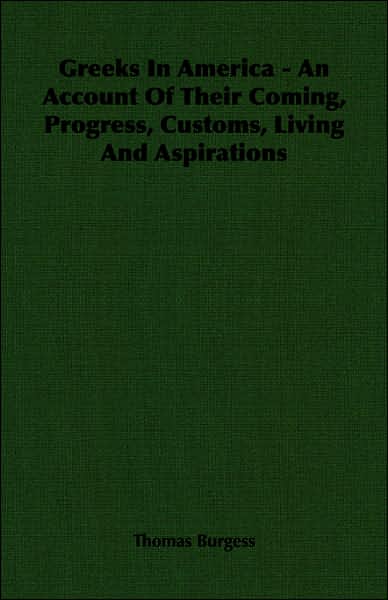 Greeks in America - An Account of Their Coming, Progress, Customs, Living and Aspirations