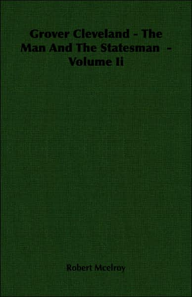 Grover Cleveland - The Man and the Statesman - Volume II