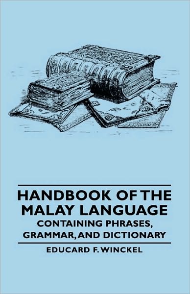 Handbook Of The Malay Language - Containing Phrases, Grammar, And Dictionary