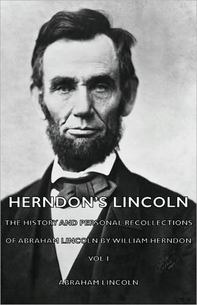Herndon's Lincoln - The History And Personal Recollections Of Abraham Lincoln By William Herndon - Vol I