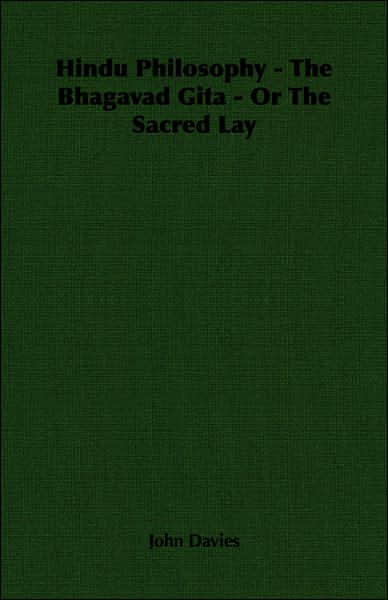 Hindu Philosophy - the Bhagavad Gita - or the Sacred Lay