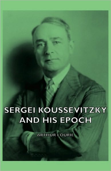 Sergei Koussevitzky And His Epoch