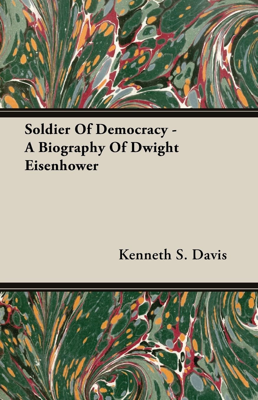 Soldier of Democracy - a Biography of Dwight Eisenhower