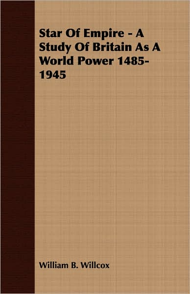 Star of Empire - a Study of Britain as a World Power 1485-1945