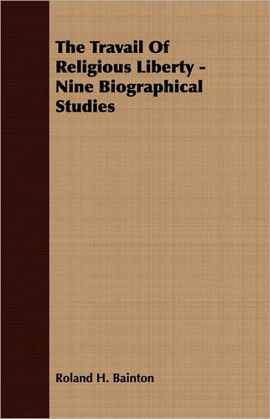 Travail of Religious Liberty - Nine Biographical Studies